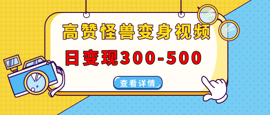 高赞怪兽变身视频制作，日变现300-500，多平台发布（抖音、视频号、小红书 - 智识科技网-智识科技网