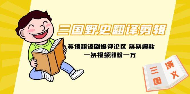 三国野史翻译剪辑 英语翻译刷爆评论区 条条爆款一条视频涨粉1w+附888G素材 - 智识科技网-智识科技网