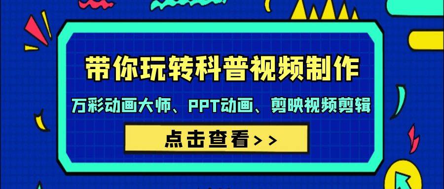 带你玩转科普视频 制作：万彩动画大师、PPT动画、剪映视频剪辑（44节课） - 智识科技网-智识科技网