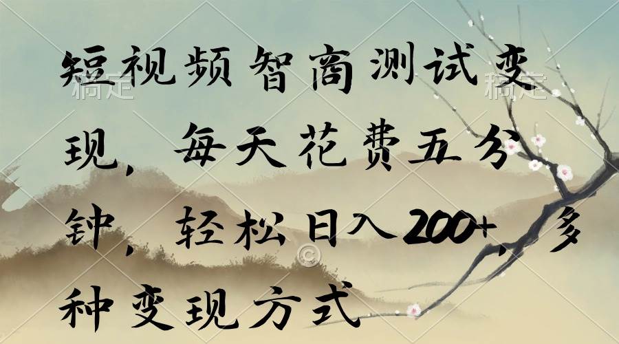 短视频智商测试变现，每天花费五分钟，轻松日入200+，多种变现方式 - 智识科技网-智识科技网