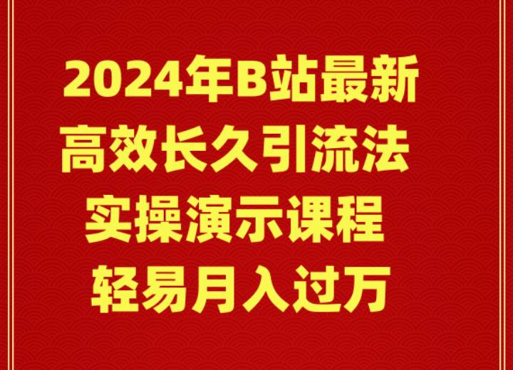 2024年B站最新高效长久引流法 实操演示课程 轻易月入过万 - 智识科技网-智识科技网