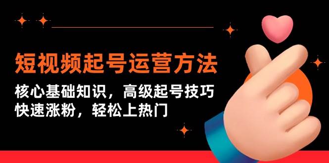 短视频起号运营方法：核心基础知识，高级起号技巧，快速涨粉，轻松上热门 - 智识科技网-智识科技网