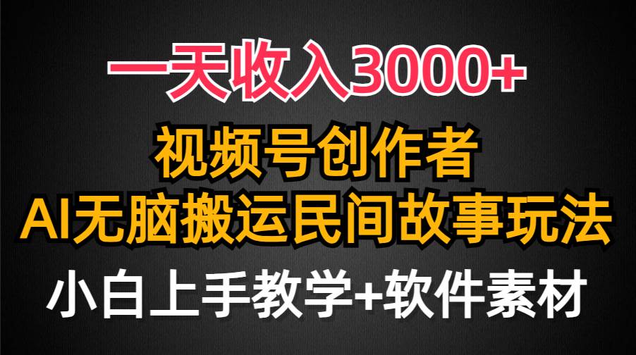 一天收入3000+，视频号创作者分成，民间故事AI创作，条条爆流量，小白也能轻松上手 - 智识科技网-智识科技网
