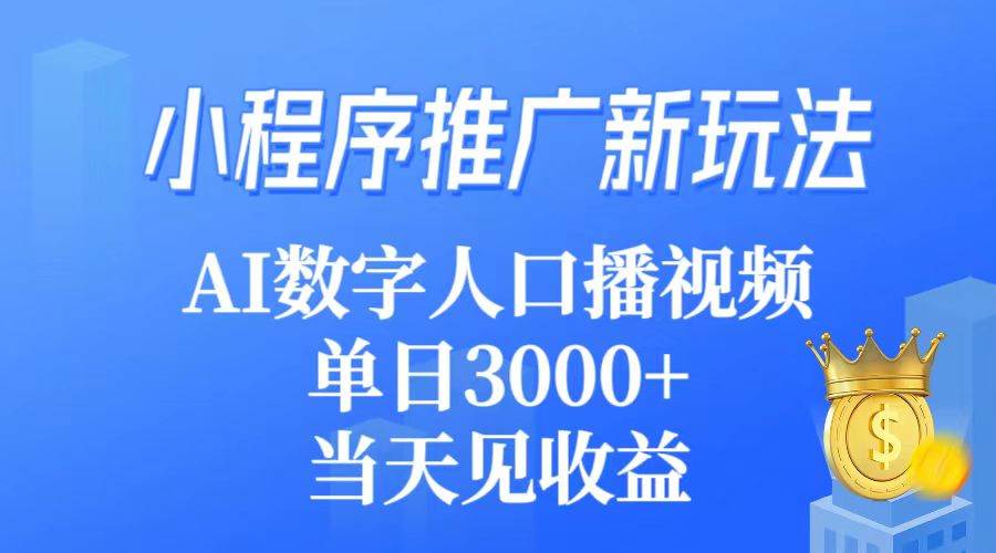 小程序推广新玩法，AI数字人口播视频，单日3000+，当天见收益 - 智识科技网-智识科技网