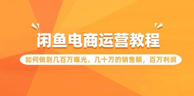 闲鱼电商运营教程：如何做到几百万曝光，几十万的销售额，百万利润 - 智识科技网-智识科技网