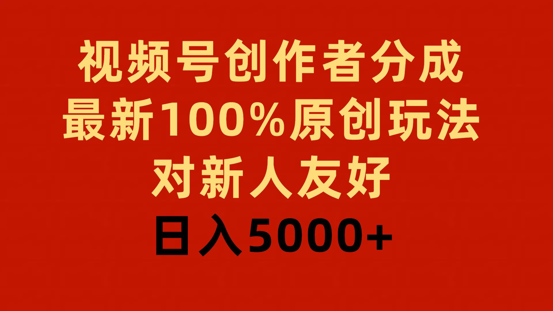 视频号创作者分成，最新100%原创玩法，对新人友好，日入5000+ - 智识科技网-智识科技网