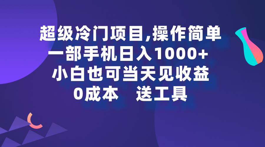 超级冷门项目,操作简单，一部手机轻松日入1000+，小白也可当天看见收益 - 智识科技网-智识科技网