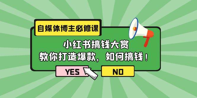 自媒体博主必修课：小红书搞钱大赏，教你打造爆款，如何搞钱（11节课） - 智识科技网-智识科技网