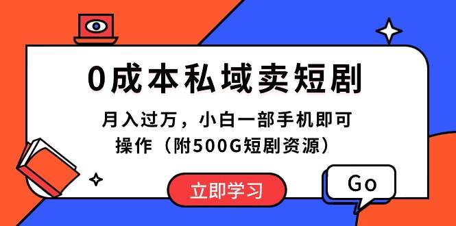 0成本私域卖短剧，月入过万，小白一部手机即可操作（附500G短剧资源） - 智识科技网-智识科技网