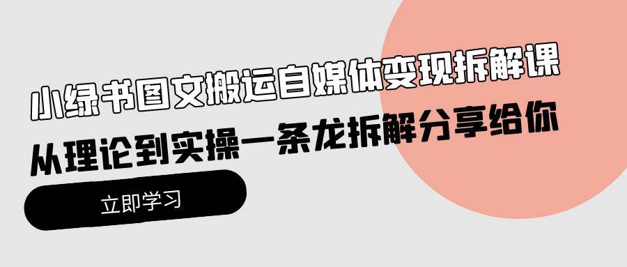 小绿书图文搬运自媒体变现拆解课，从理论到实操一条龙拆解分享给你 - 智识科技网-智识科技网