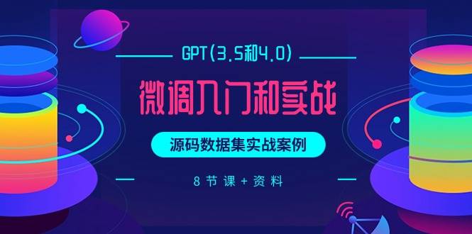 GPT(3.5和4.0)微调入门和实战，源码数据集实战案例（8节课+资料） - 智识科技网-智识科技网