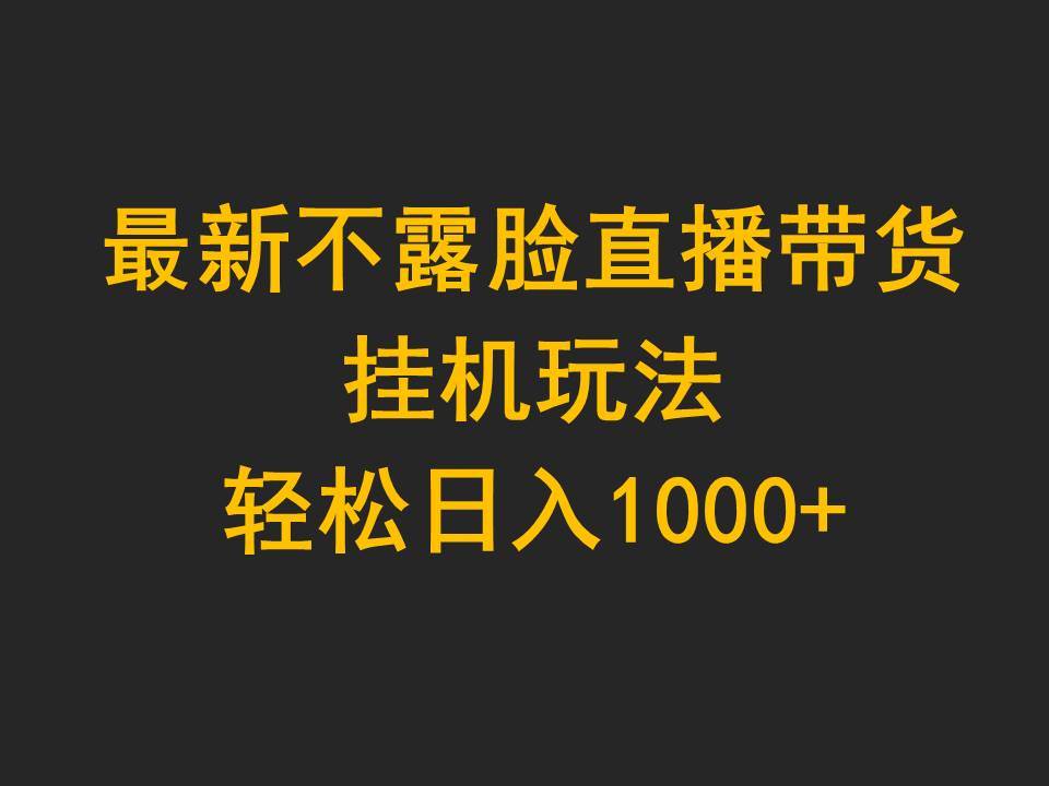 最新不露脸直播带货，挂机玩法，轻松日入1000+ - 智识科技网-智识科技网