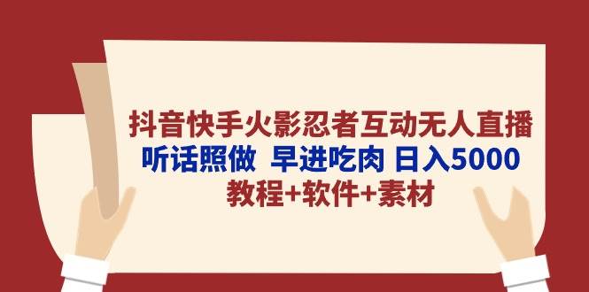 抖音快手火影忍者互动无人直播 听话照做 早进吃肉 日入5000+教程+软件... - 智识科技网-智识科技网
