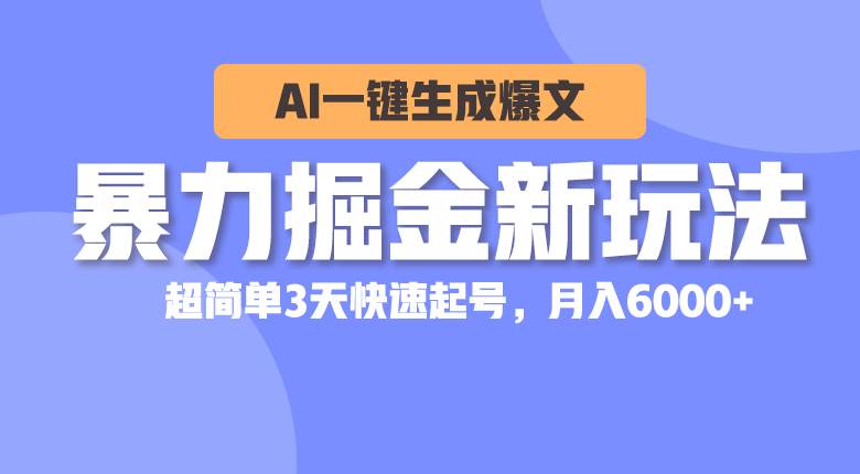 暴力掘金新玩法，AI一键生成爆文，超简单3天快速起号，月入6000+ - 智识科技网-智识科技网