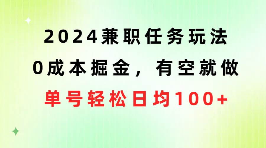 2024兼职任务玩法 0成本掘金，有空就做 单号轻松日均100+ - 智识科技网-智识科技网