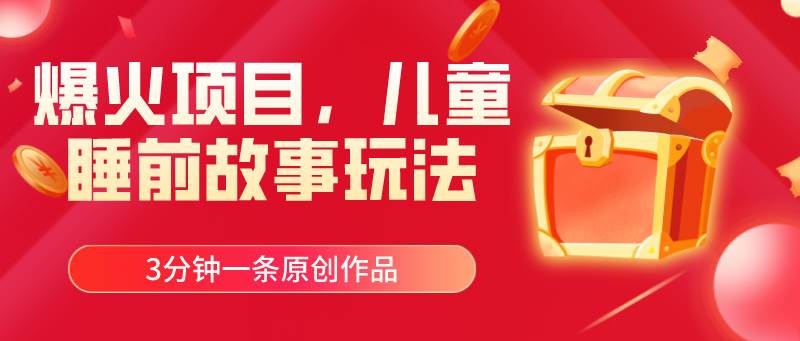 爆火项目，儿童睡筋故事玩法，3分钟一条原创作品 - 智识科技网-智识科技网