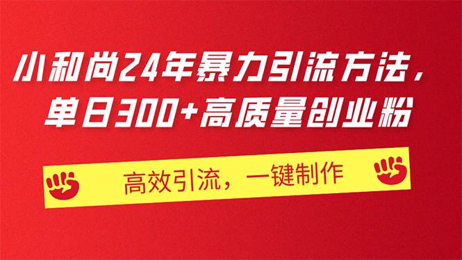 AI小和尚24年暴力引流方法，单日300+高质量创业粉，高效引流，一键制作 - 智识科技网-智识科技网