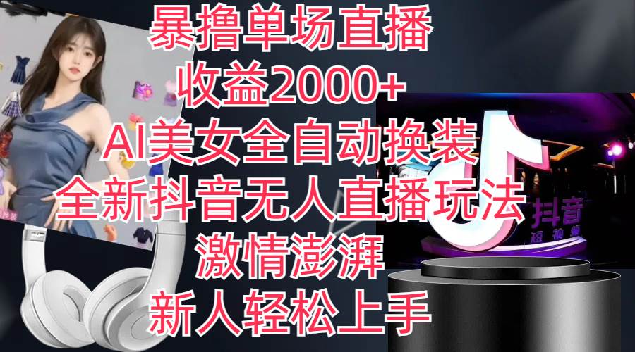 全新抖音玩法，无人直播，AI美女全自动换装，激情澎湃，新人轻松上手，... - 智识科技网-智识科技网