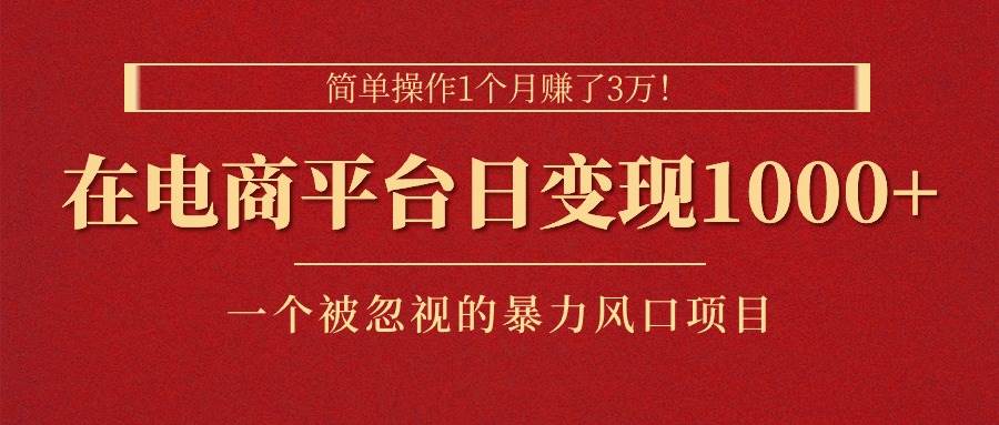 简单操作1个月赚了3万！在电商平台日变现1000+！一个被忽视的暴力风口... - 智识科技网-智识科技网