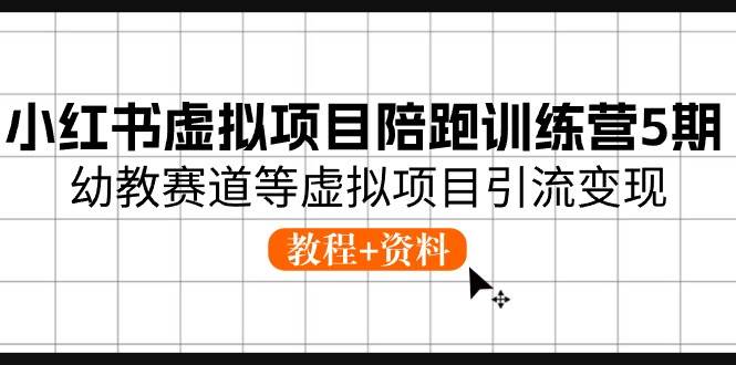 小红书虚拟项目陪跑训练营5期，幼教赛道等虚拟项目引流变现 (教程+资料) - 智识科技网-智识科技网