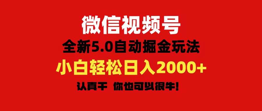 微信视频号变现，5.0全新自动掘金玩法，日入利润2000+有手就行 - 智识科技网-智识科技网