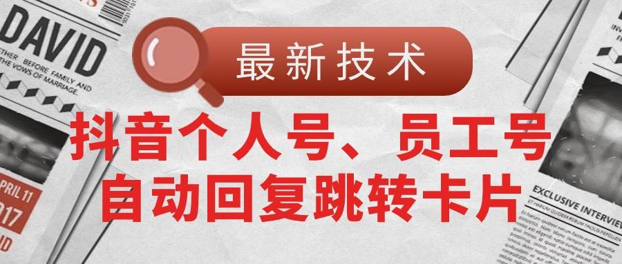 【最新技术】抖音个人号、员工号自动回复跳转卡片 - 智识科技网-智识科技网