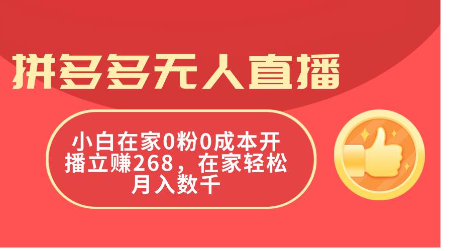 拼多多无人直播，小白在家0粉0成本开播立赚268，在家轻松月入数千 - 智识科技网-智识科技网