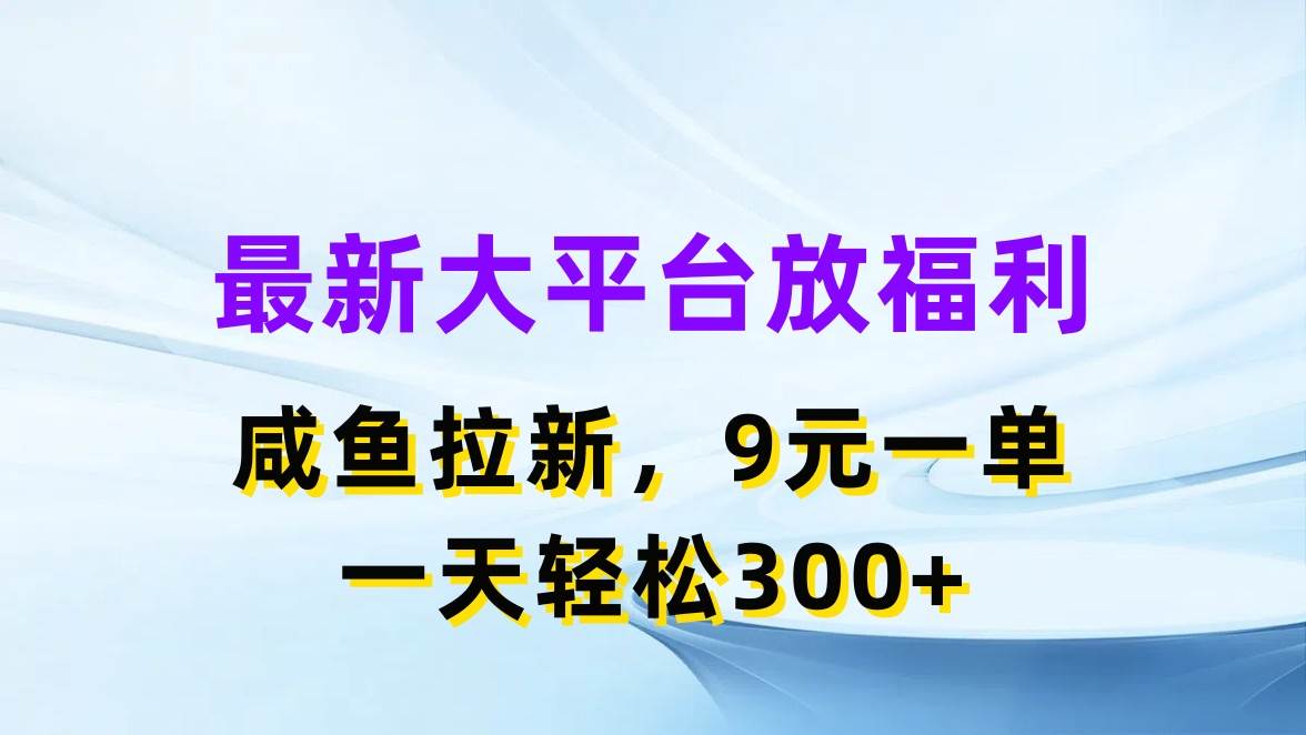 最新蓝海项目，闲鱼平台放福利，拉新一单9元，轻轻松松日入300+ - 智识科技网-智识科技网
