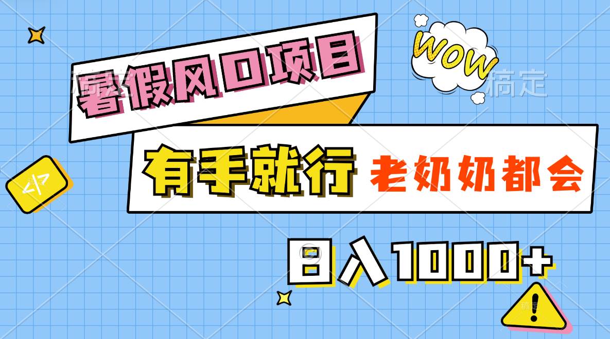 暑假风口项目，有手就行，老奶奶都会，轻松日入1000+ - 智识科技网-智识科技网