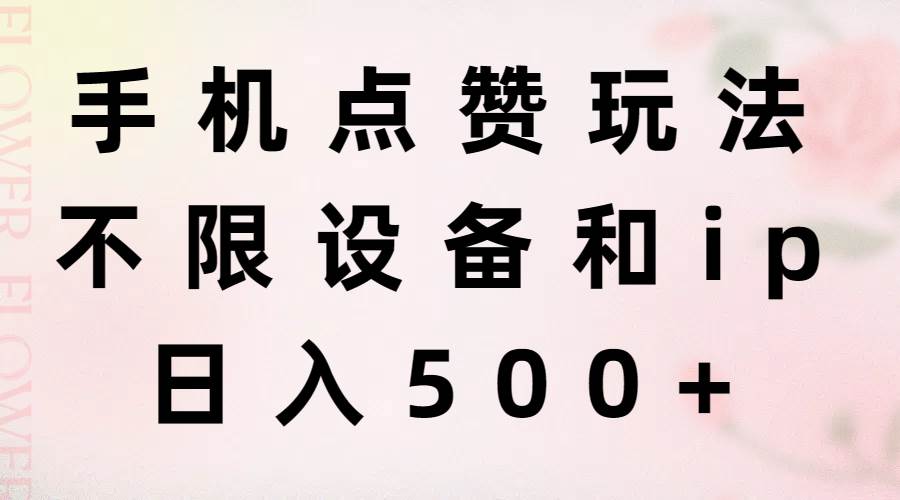 手机点赞玩法，不限设备和ip，日入500+ - 智识科技网-智识科技网