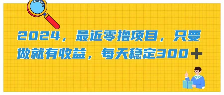 2024，最近零撸项目，只要做就有收益，每天动动手指稳定收益300+ - 智识科技网-智识科技网